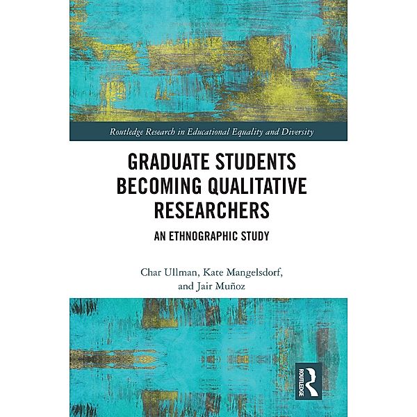 Graduate Students Becoming Qualitative Researchers, Char Ullman, Kate Mangelsdorf, Jair Muñoz