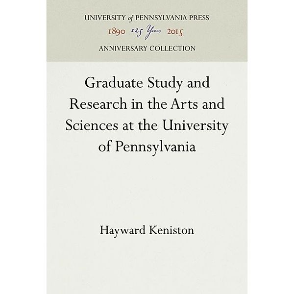 Graduate Study and Research in the Arts and Sciences at the University of Pennsylvania, Hayward Keniston