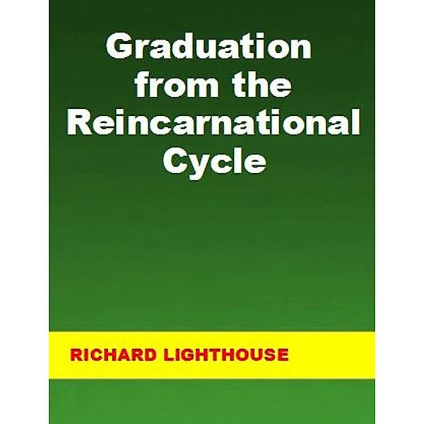 Graduation from the Reincarnational Cycle, Richard Lighthouse