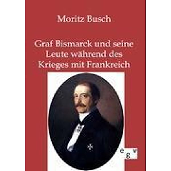 Graf Bismarck und seine Leute während des Krieges mit Frankreich, Moritz Busch