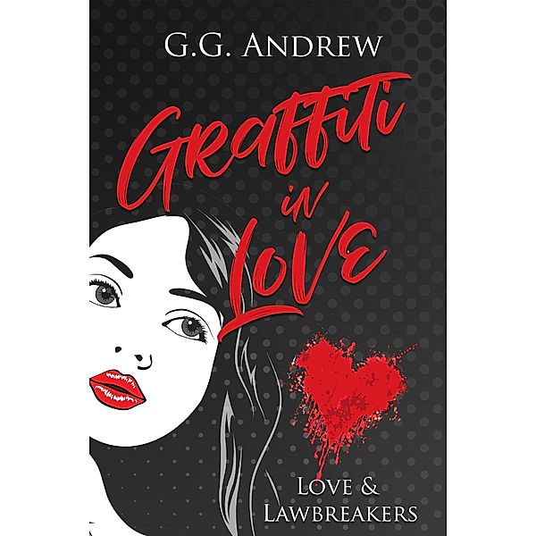 Graffiti in Love (Love & Lawbreakers, #1) / Love & Lawbreakers, G. G. Andrew