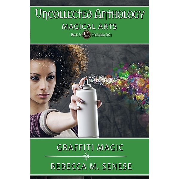 Graffiti Magic (Uncollected Anthology, #26) / Uncollected Anthology, Rebecca M. Senese