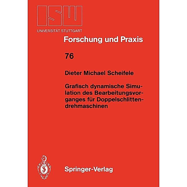 Grafisch dynamische Simulation des Bearbeitungsvor- ganges für Doppelschlitten- drehmaschinen / ISW Forschung und Praxis Bd.76, Dieter M. Scheifele