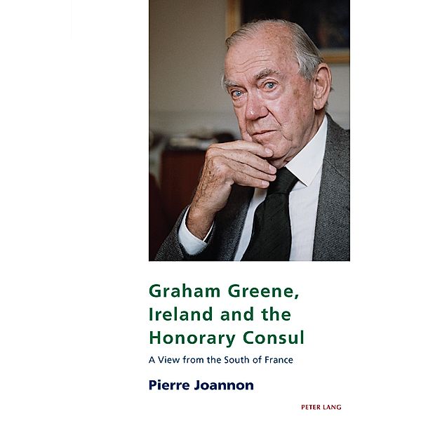 Graham Greene, Ireland and the Honorary Consul / Studies in Franco-Irish Relations Bd.23, Pierre Joannon