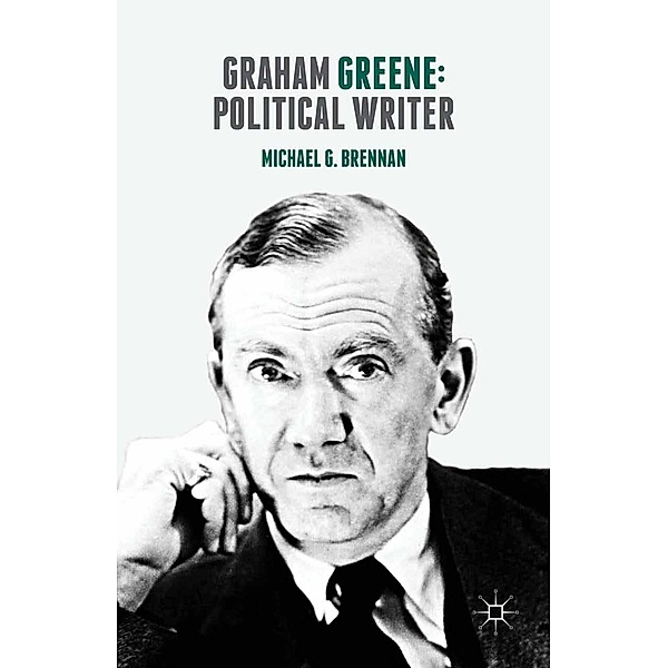Graham Greene: Political Writer, Michael G. Brennan