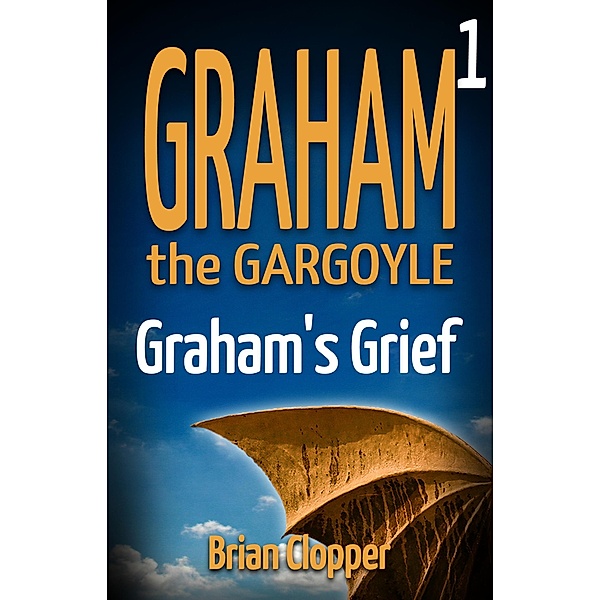 Graham's Grief (Graham the Gargoyle, #1) / Graham the Gargoyle, Brian Clopper