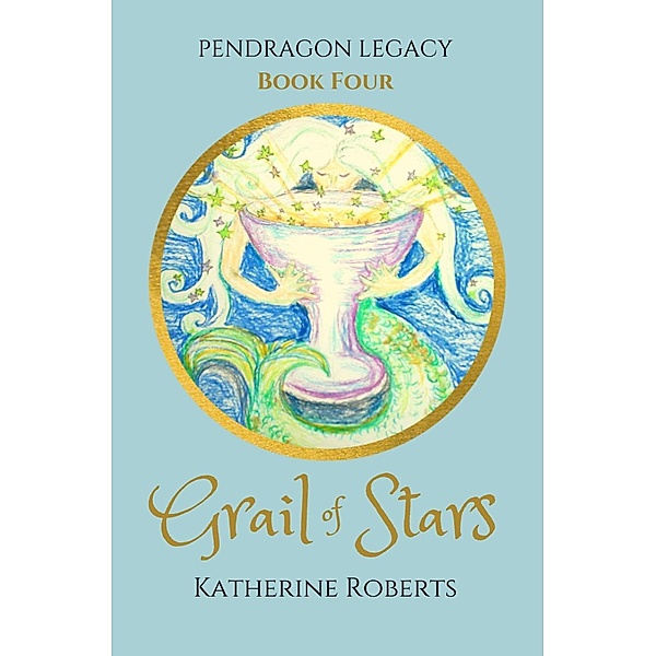 Grail of Stars (Pendragon Legacy, #4) / Pendragon Legacy, Katherine Roberts