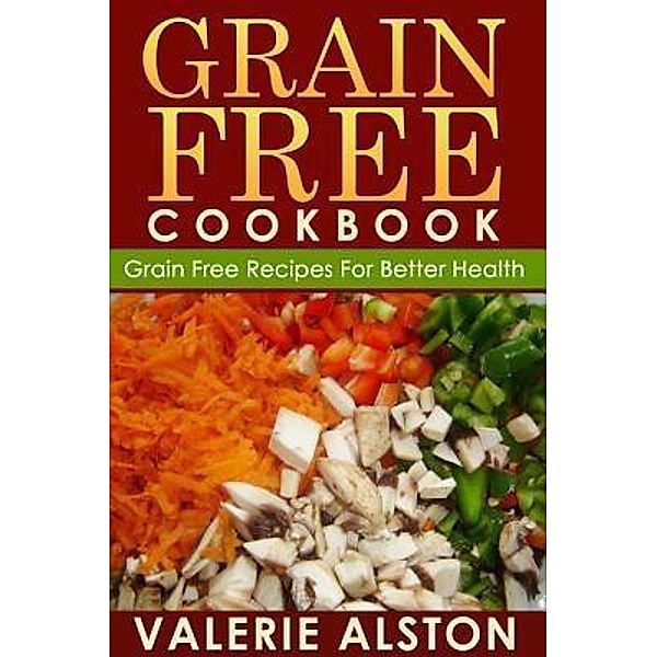 Grain Free Cookbook / Mihails Konoplovs, Valerie Alston