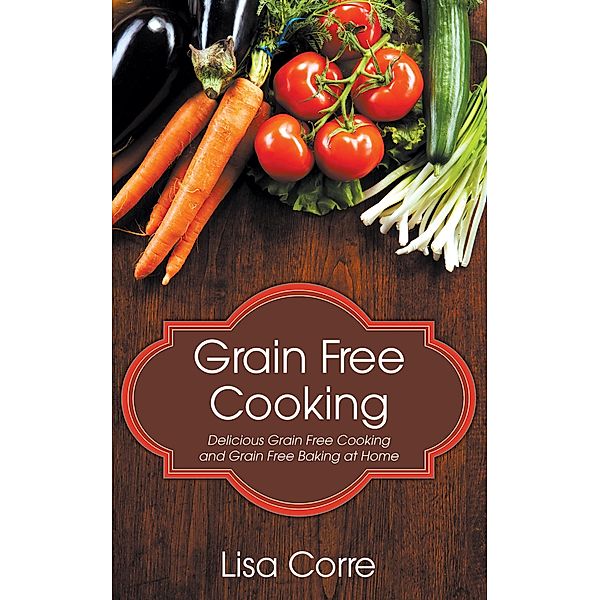 Grain Free Cooking / WebNetworks Inc, Lisa Corre