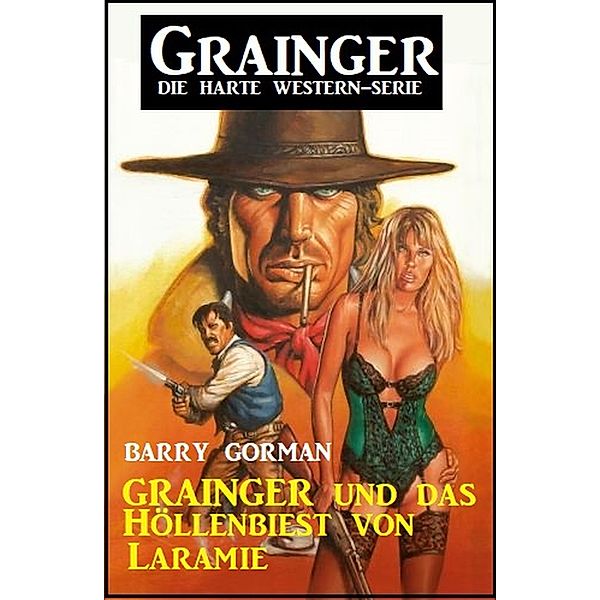 Grainger und das Höllenbiest von Laramie: Grainger - die harte Western-Serie, Barry Gorman