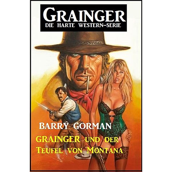 Grainger und der Teufel von Montana: Grainger - die harte Western-Serie, Barry Gorman
