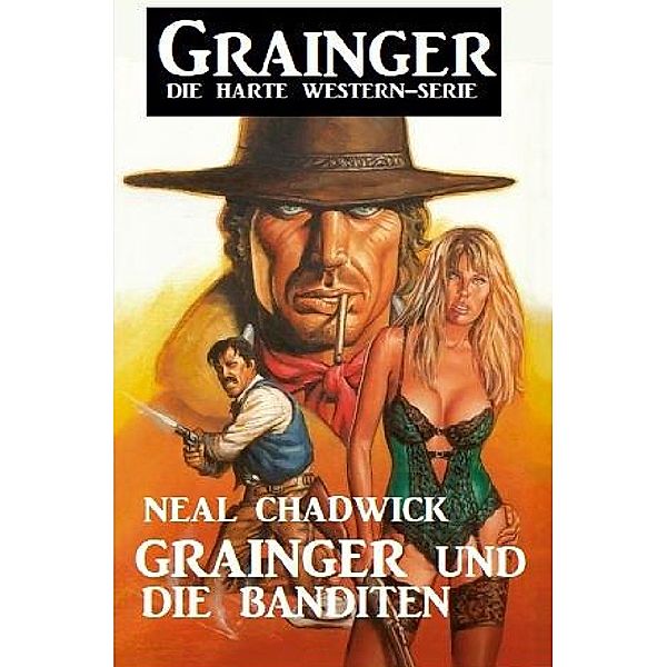 Grainger und die Banditen: Grainger - Die harte Western-Serie, Neal Chadwick