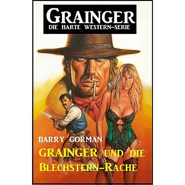 Grainger und die Blechstern-Rache: Grainger - die harte Western-Serie, Barry Gorman