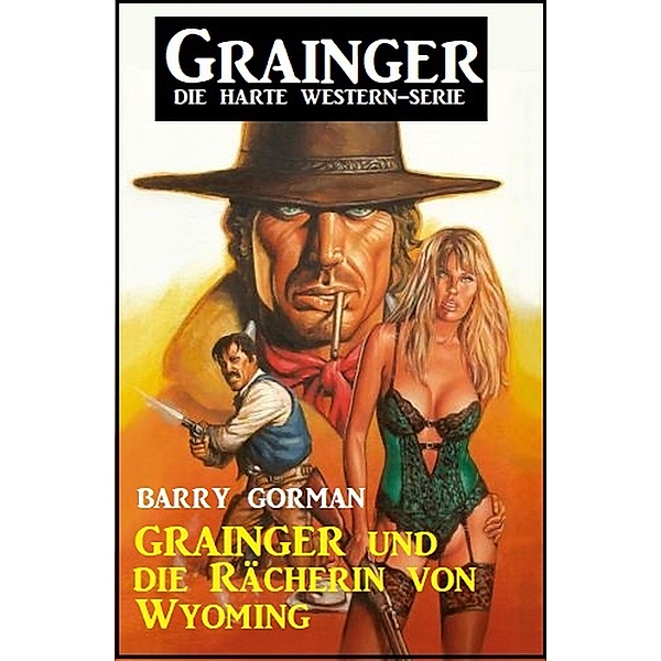 Grainger und die Rächerin von Wyoming: Grainger - die harte Western-Serie, Barry Gorman
