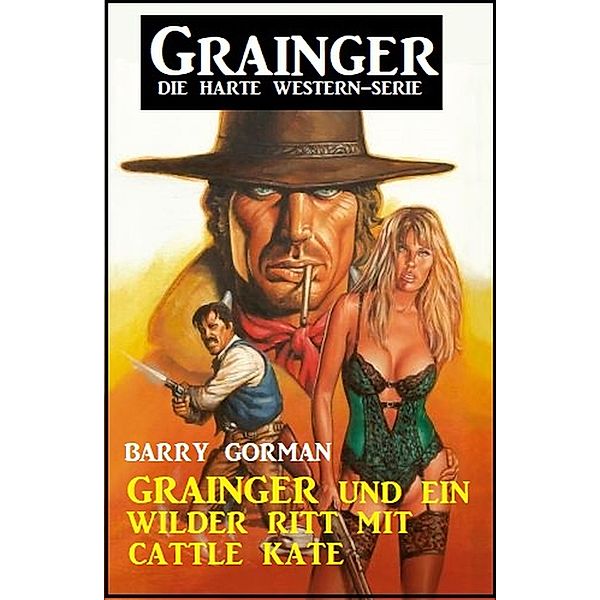 ¿Grainger und ein wilder Ritt mit Cattle Kate: Grainger - die harte Western-Serie, Barry Gorman