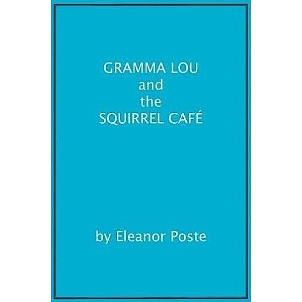 Gramma Lou And The Squirrel Cafe, Eleanor Poste