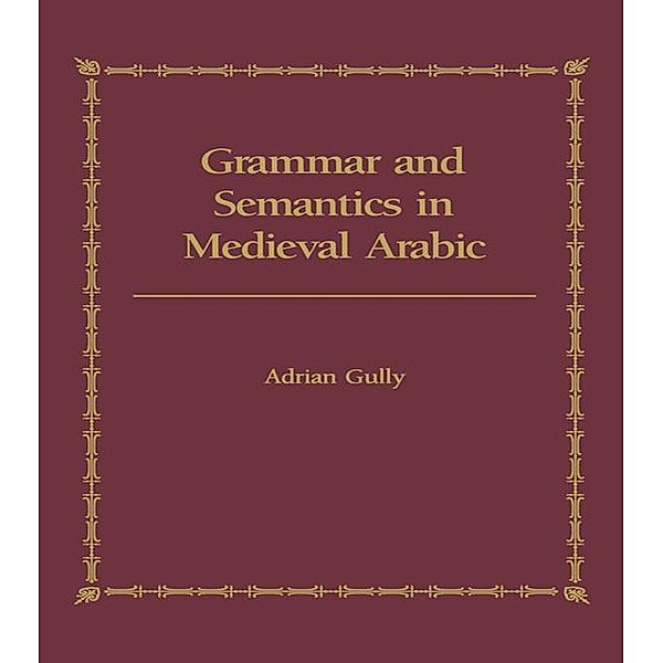 Grammar and Semantics in Medieval Arabic, Adrian Gully