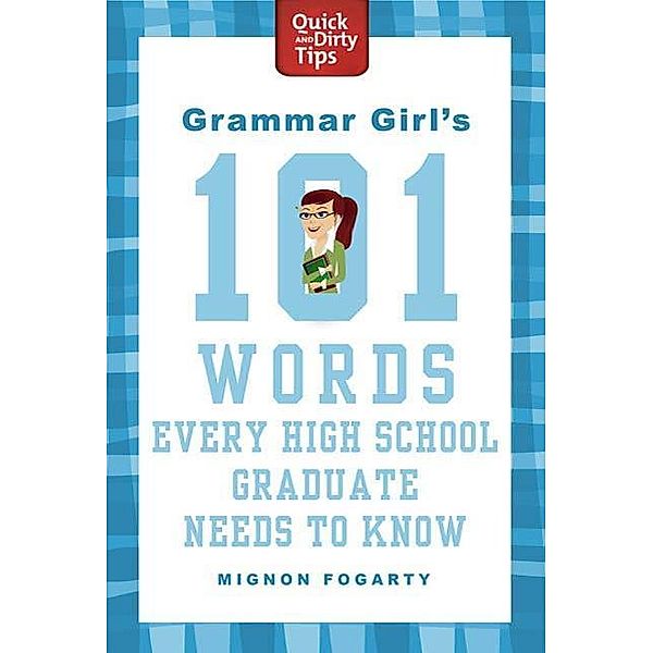 Grammar Girl's 101 Words Every High School Graduate Needs to Know / Quick & Dirty Tips, Mignon Fogarty