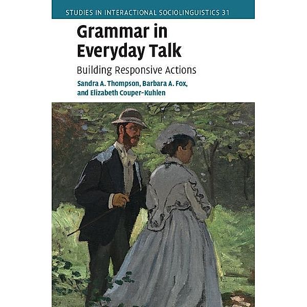 Grammar in Everyday Talk / Studies in Interactional Sociolinguistics, Sandra A. Thompson