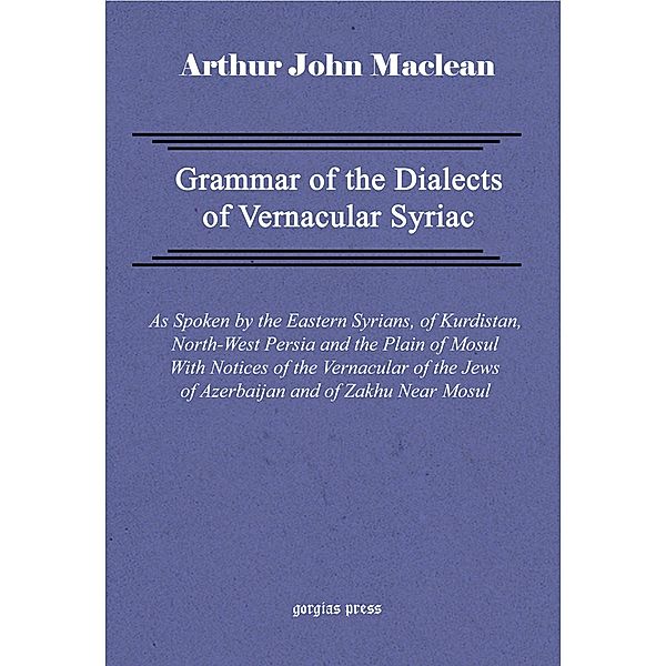 Grammar of the Dialects of Vernacular Syriac, Arthur John Maclean