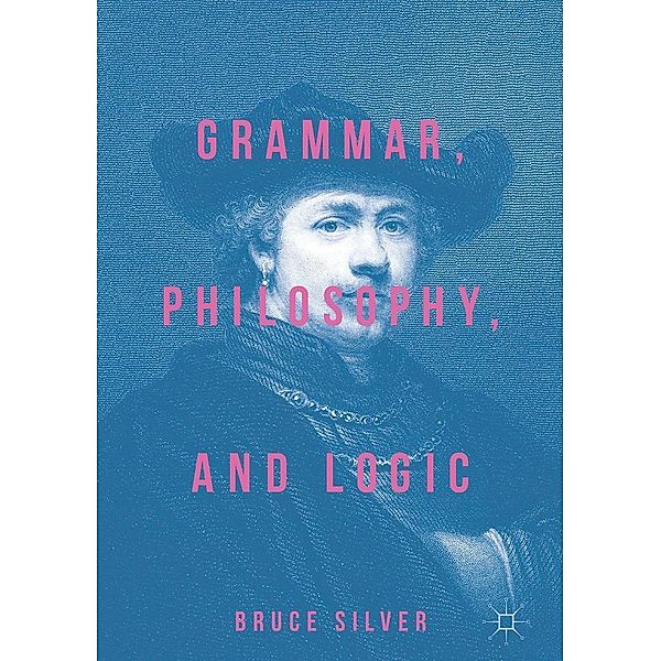 Grammar, Philosophy, and Logic / Progress in Mathematics, Bruce Silver