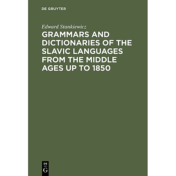 Grammars and Dictionaries of the Slavic Languages from the Middle Ages up to 1850, Edward Stankiewicz