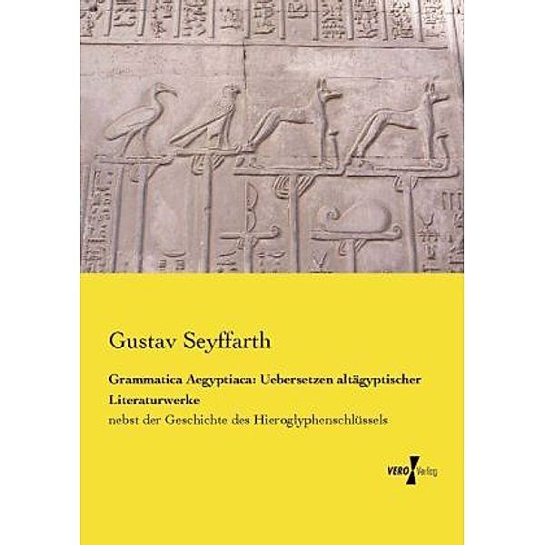 Grammatica Aegyptiaca: Uebersetzen altägyptischer Literaturwerke, Gustav Seyffarth