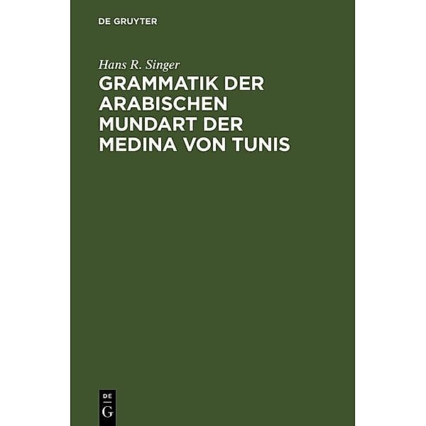 Grammatik der arabischen Mundart der Medina von Tunis, Hans R. Singer