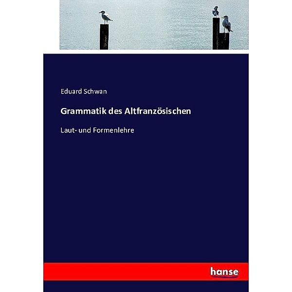 Grammatik des Altfranzösischen, Eduard Schwan