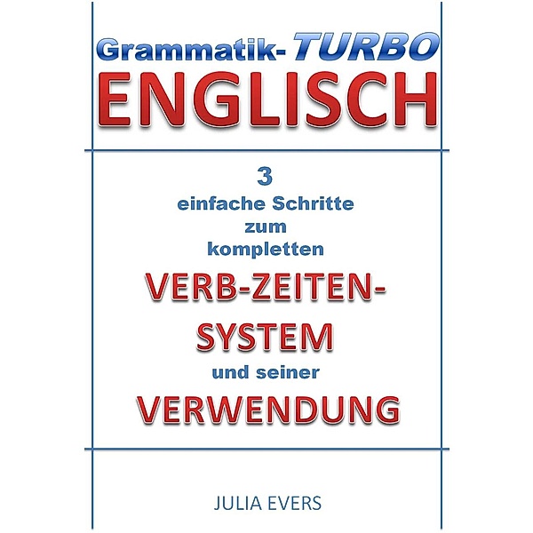Grammatik-Turbo Englisch 3 einfache Schritte zum kompletten Verb-Zeiten-System und seiner Verwendung, Julia Evers