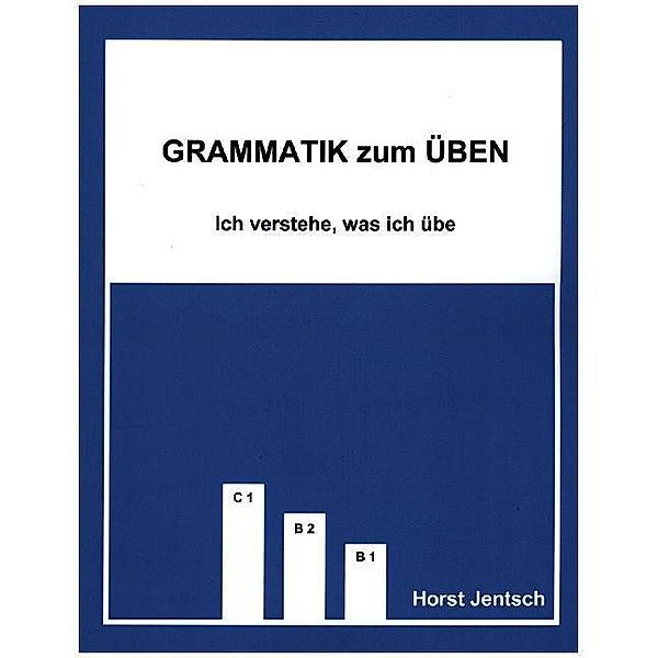 Grammatik zum Üben / Grammatik zum Üben B1 - C1, Horst Jentsch