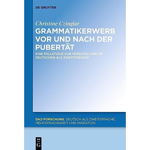 Grammatikerwerb vor und nach der Pubertät / DaZ-Forschung Bd.6, Christine Czinglar