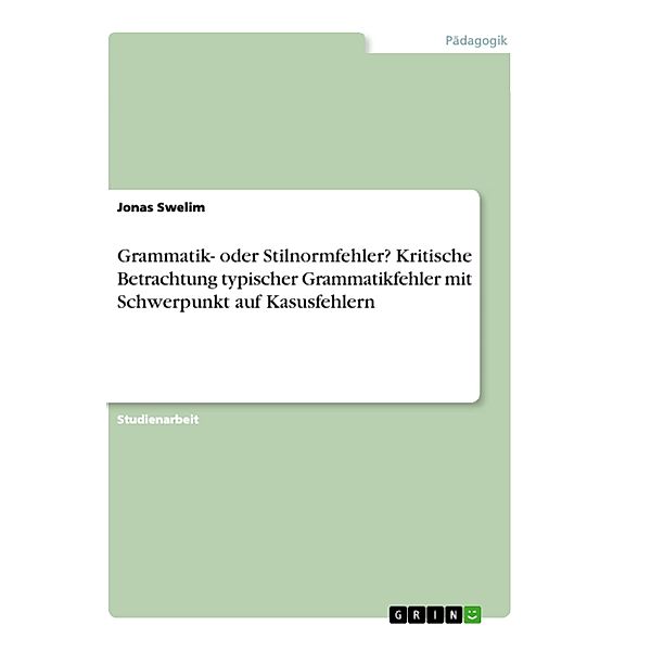 Grammatikfehler oder Stilnormfehler? - eine kritische Betrachtung typischer Grammatikfehler mit Schwerpunkt auf Kasusfehlern, Jonas Swelim