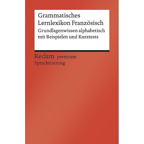 Grammatisches Lernlexikon Französisch. Grundlagenwissen alphabetisch mit Beispielen und Kurztests / Reclam premium Sprachtraining, Heinz-Otto Hohmann