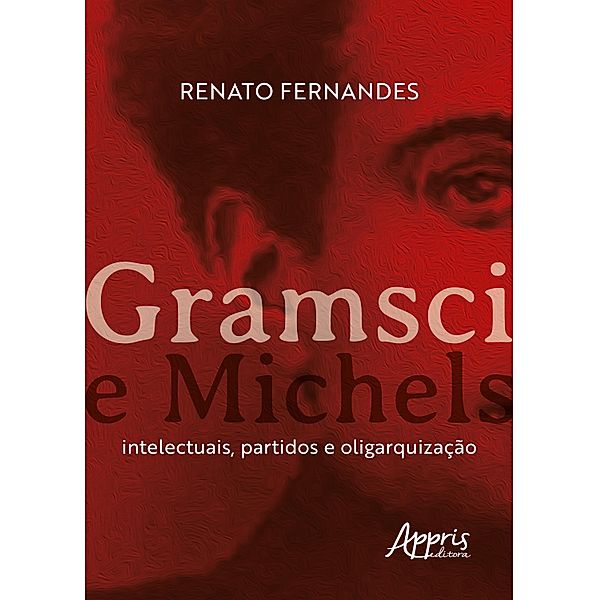 Gramsci e Michels: Intelectuais, Partidos e Oligarquização, Renato Fernandes
