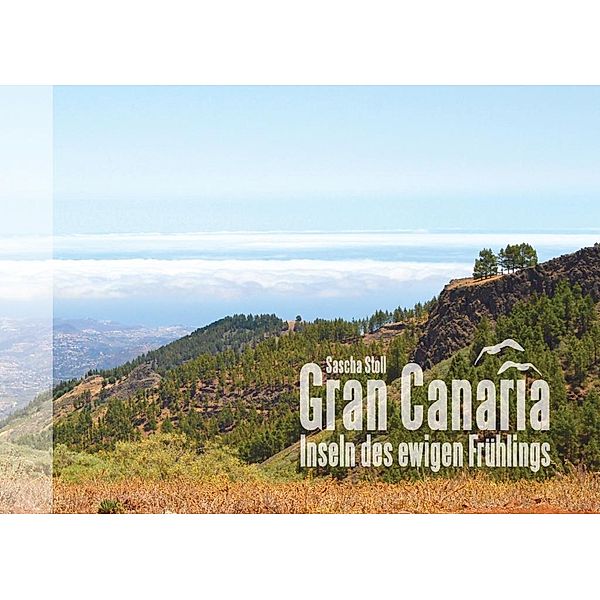 Gran Canaria - Inseln des ewigen Frühlings, Sascha Stoll