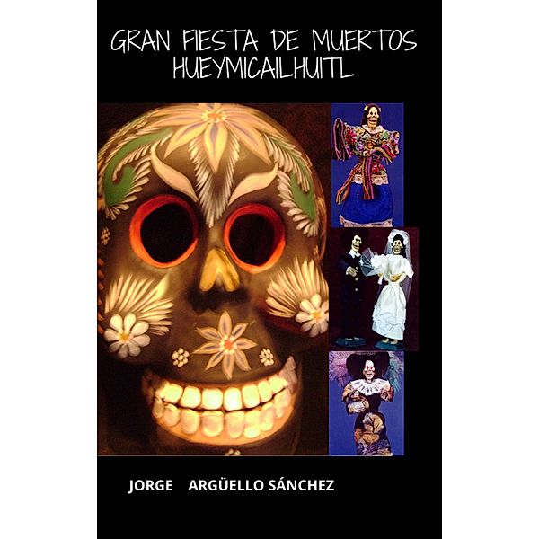 Gran fiesta de muertos: Hueymicailhuitl, Jorge Argüello Sánchez