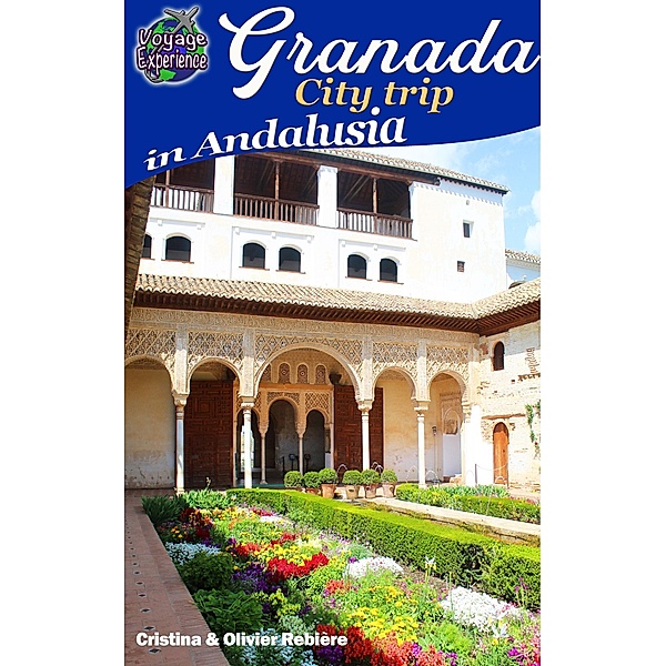 Granada - City Trip in Andalusia (Voyage Experience) / Voyage Experience, Cristina Rebiere, Olivier Rebiere