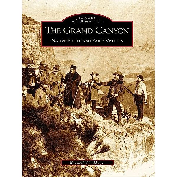 Grand Canyon: Native People and Early Visitors, Kenneth Shields Jr.