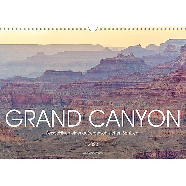 Grand Canyon - Perspektiven einer außergewöhnlichen Schlucht (Wandkalender 2023 DIN A3 quer), Silke Weidemann