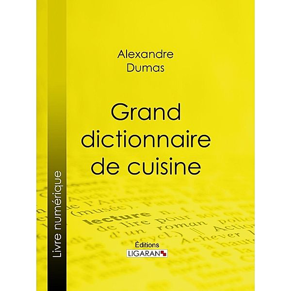 Grand dictionnaire de cuisine, Alexandre Dumas, Ligaran