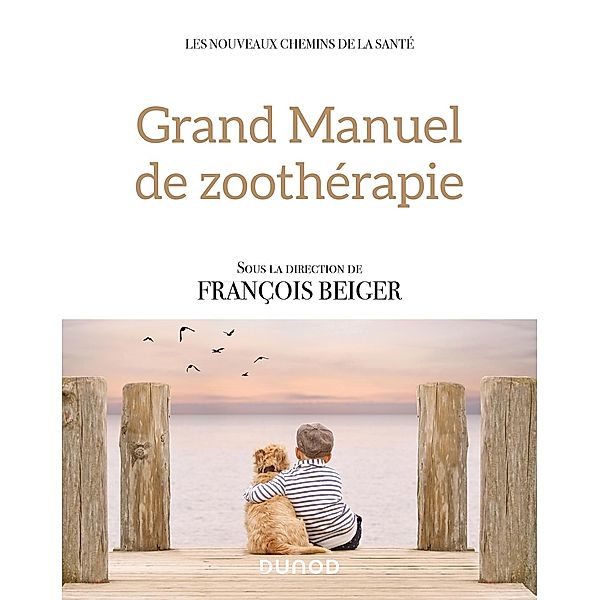 Grand manuel de zoothérapie / Les nouveaux chemins de la santé, François Beiger