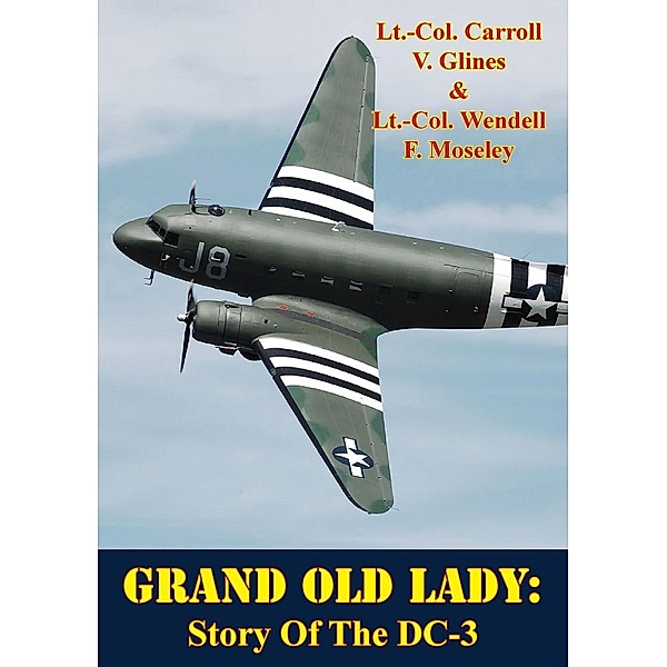Grand Old Lady: Story Of The DC-3, Lt. -Col. Carroll V. Glines