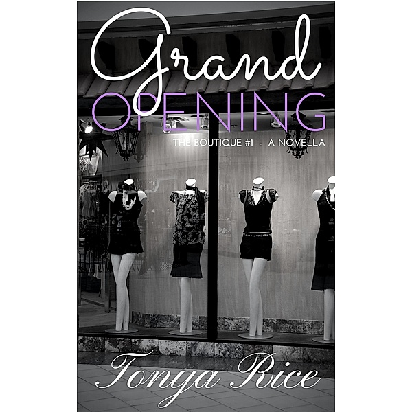 Grand Opening: A Novella (The Boutique Series, #1), Tonya Rice