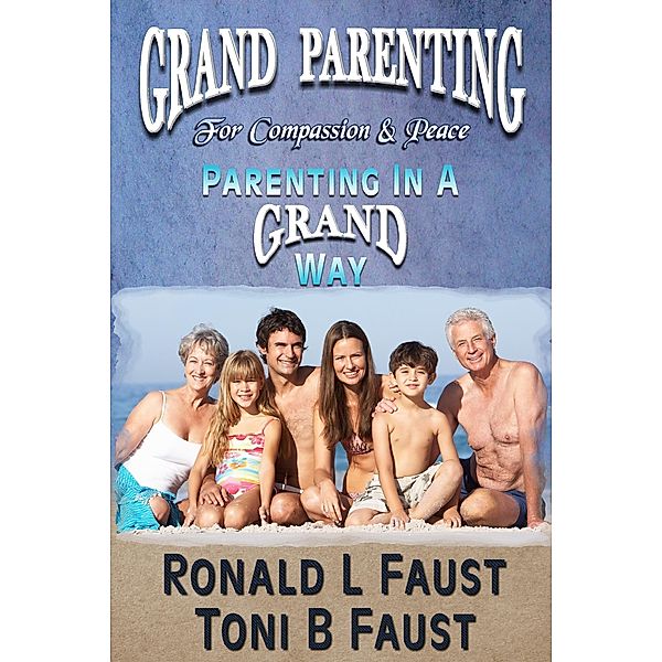 Grand Parenting For Compassion & Peace (Parenting in a Grand Way), Ronald L. Faust