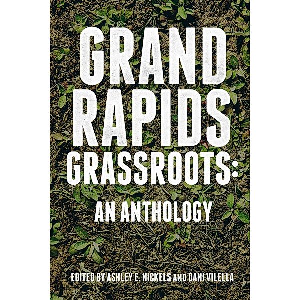 Grand Rapids Grassroots / Belt City Anthologies, Ashley E. Nickels, Dani Vilella