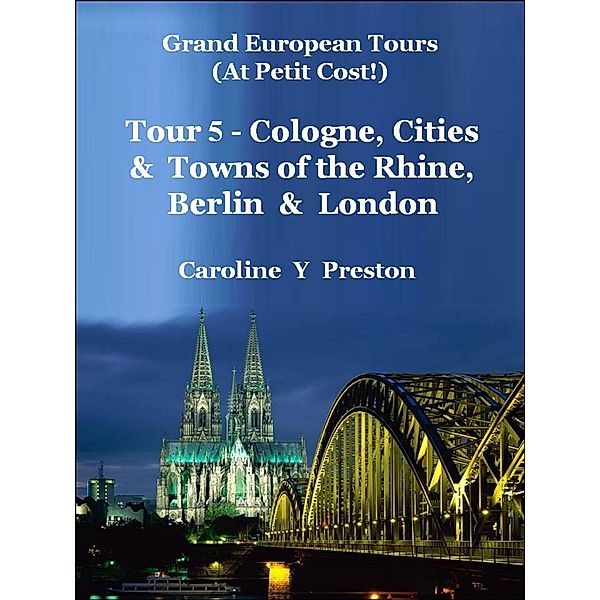 Grand Tours: Tour 5 - Cologne, Cities & Towns of The Rhine, Berlin & London / Caroline  Y Preston, Caroline Y Preston