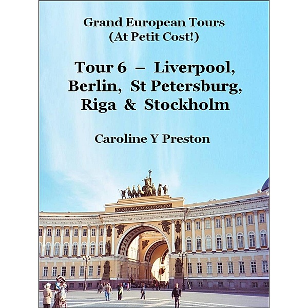 Grand Tours: Tour 6 - Liverpool, Berlin, St Petersburg, Riga & Stockholm / Caroline  Y Preston, Caroline Y Preston