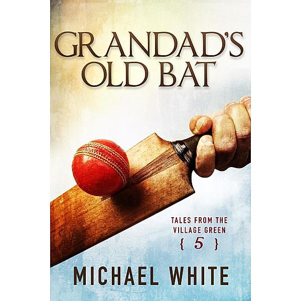 Grandad's Old Bat (Tales from the Village Green, #5) / Tales from the Village Green, Michael White
