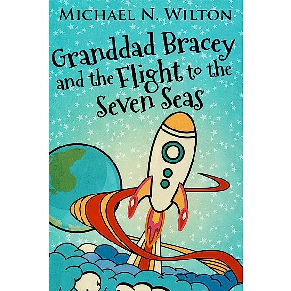 Granddad Bracey And The Flight To The Seven Seas, Michael N. Wilton